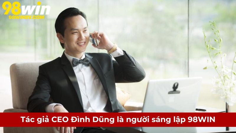 Tác giả CEO Đình Dũng là người sáng lập 98WIN